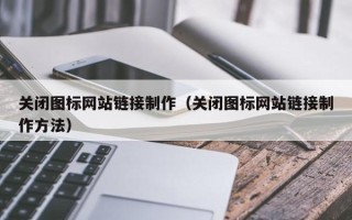 襄阳关闭图标网站链接制作（关闭图标网站链接制作方法）