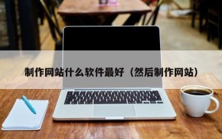 襄阳制作网站什么软件最好（然后制作网站）