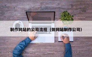 襄阳制作网站的公司流程（做网站制作公司）